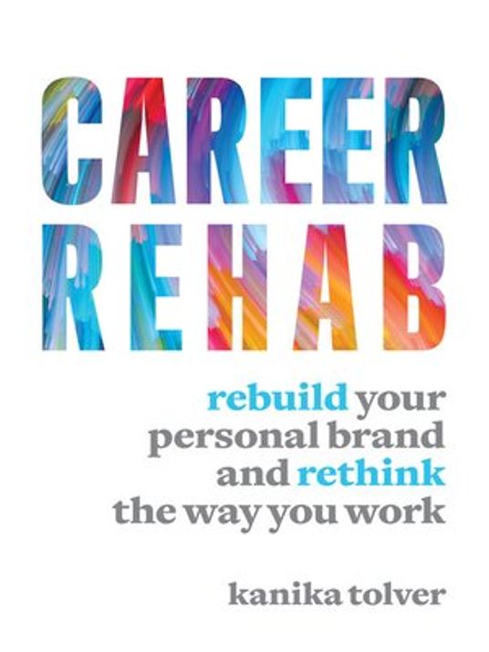 Career rehab : rebuild your personal brand and rethink the way you work by Kanika Tolver