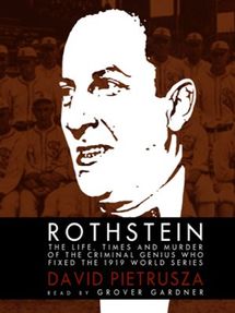 Rothstein: The Life, Times, and Murder of the Criminal Genius Who Fixed the  1919 World Series