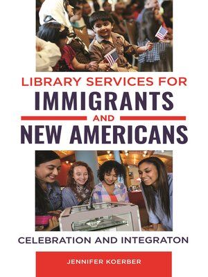 Cover of Library Services for Immigrants and New Americans: Celebration and Integration by Jennifer Koerber (two images: top image of two children sitting with their mother who is wearing a hijab, holding small American flags; the lower image is four young people of diverse backgrounds smiling and looking at a machine of some kind)