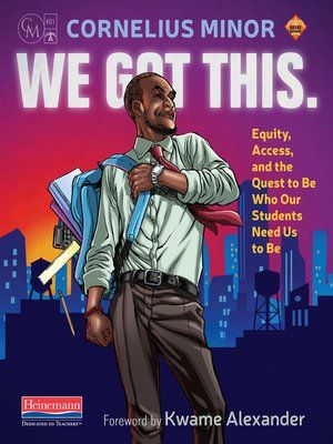 Cover of We Got This. Equity, Access, and the Quest to Be Who Our Students Need Us to Be by Cornelius Minor (illustration of a Black male-presenting teacher drawn in a comic book style in a button-down shirt, red tie, with an open blue backpack hanging off one shoulder by a strap against a city-skyline backdrop)